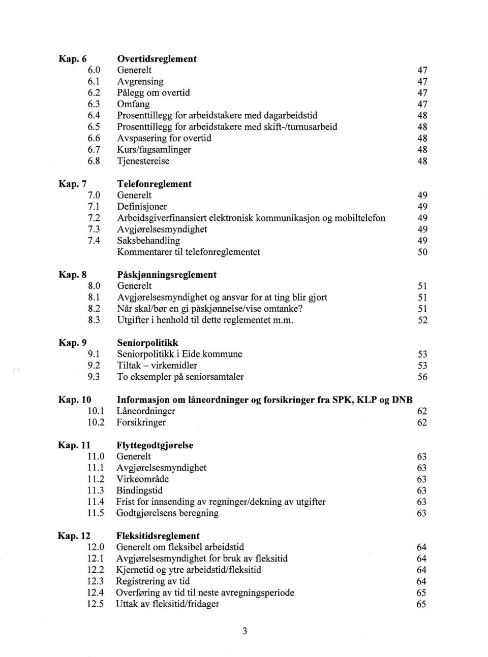 1 Definisj oner 49 7.2 Arbeidsgiverfinansiert elektronisk kommunikasjon og mobiltelefon 49 7.3 Avgjørelsesmyndighet 49 7.4 S aksbehandling 49 Kommentarer til telefonreglementet 50 Kap.