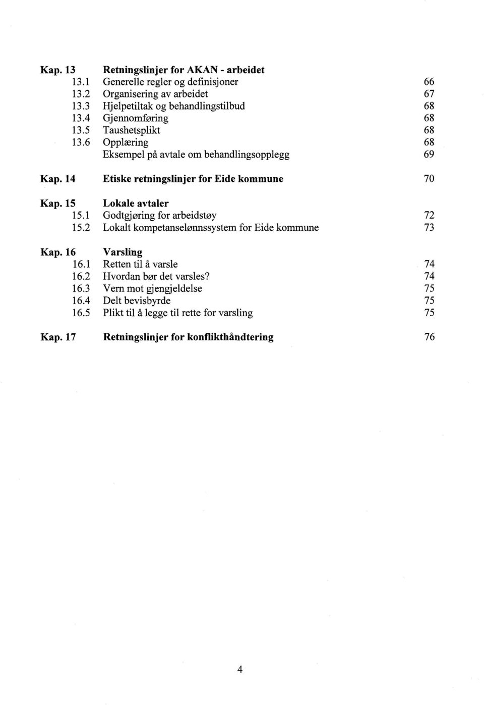 15 Lokale avtaler 15.1 Godtgjøring for arbeidstøy 72 15.2 Lokalt kompetanselønnssystem for Eide kommune 73 Kap. 16 Varsling 16.1 Retten til å varsle 74 16.