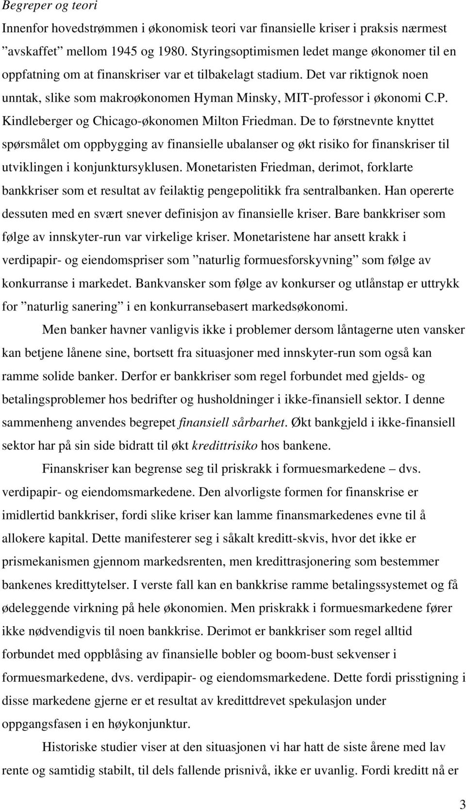 P. Kindleberger og Chicago-økonomen Milton Friedman. De to førstnevnte knyttet spørsmålet om oppbygging av finansielle ubalanser og økt risiko for finanskriser til utviklingen i konjunktursyklusen.