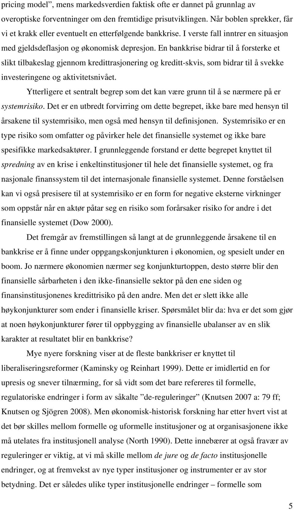 En bankkrise bidrar til å forsterke et slikt tilbakeslag gjennom kredittrasjonering og kreditt-skvis, som bidrar til å svekke investeringene og aktivitetsnivået.