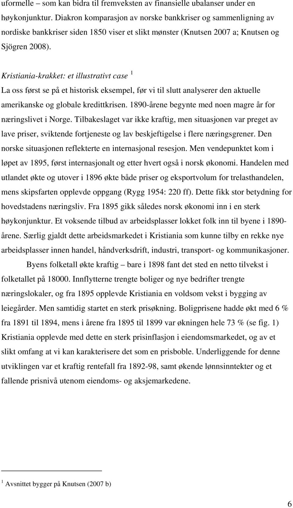 Kristiania-krakket: et illustrativt case 1 La oss først se på et historisk eksempel, før vi til slutt analyserer den aktuelle amerikanske og globale kredittkrisen.