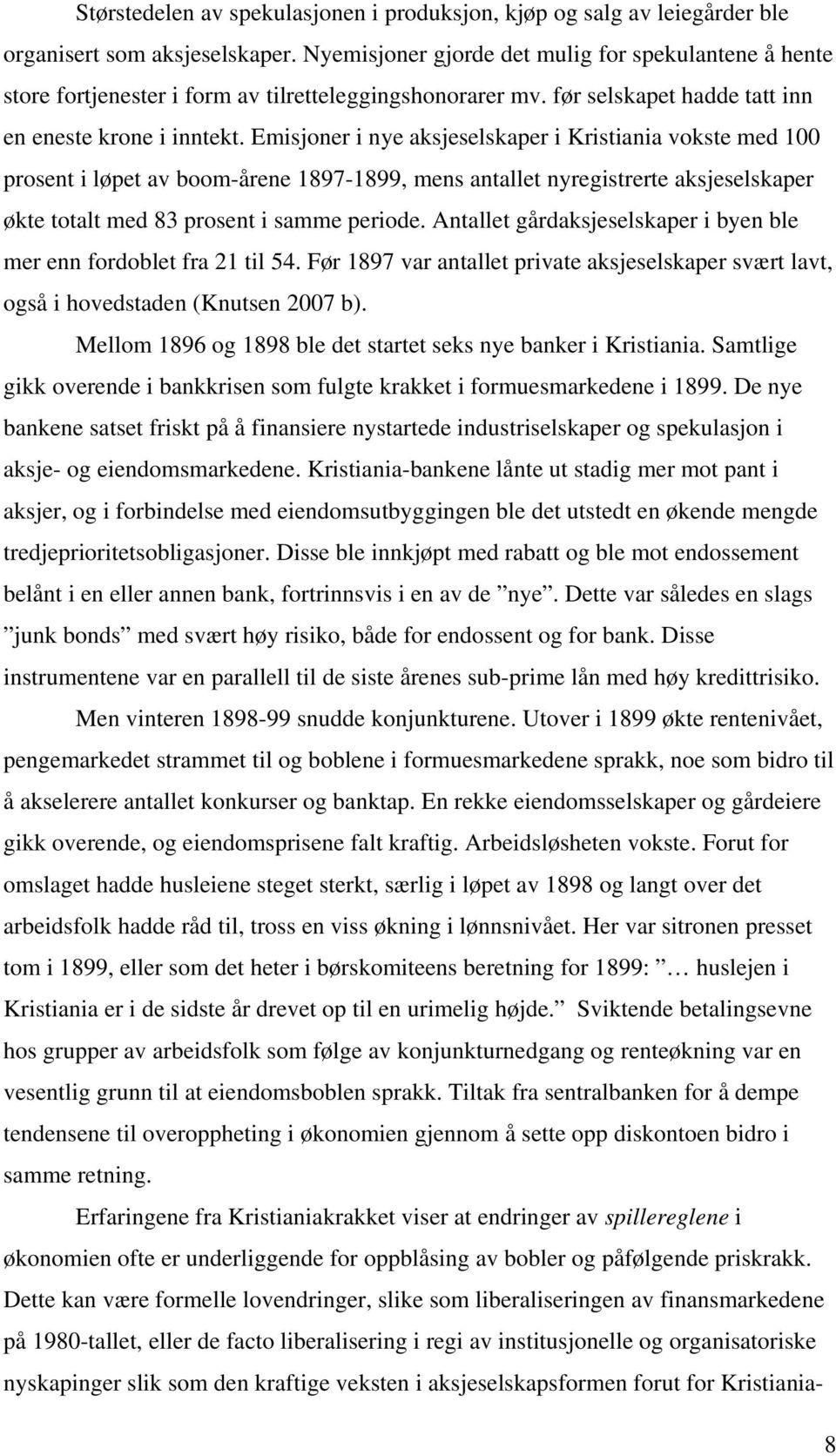 Emisjoner i nye aksjeselskaper i Kristiania vokste med 100 prosent i løpet av boom-årene 1897-1899, mens antallet nyregistrerte aksjeselskaper økte totalt med 83 prosent i samme periode.