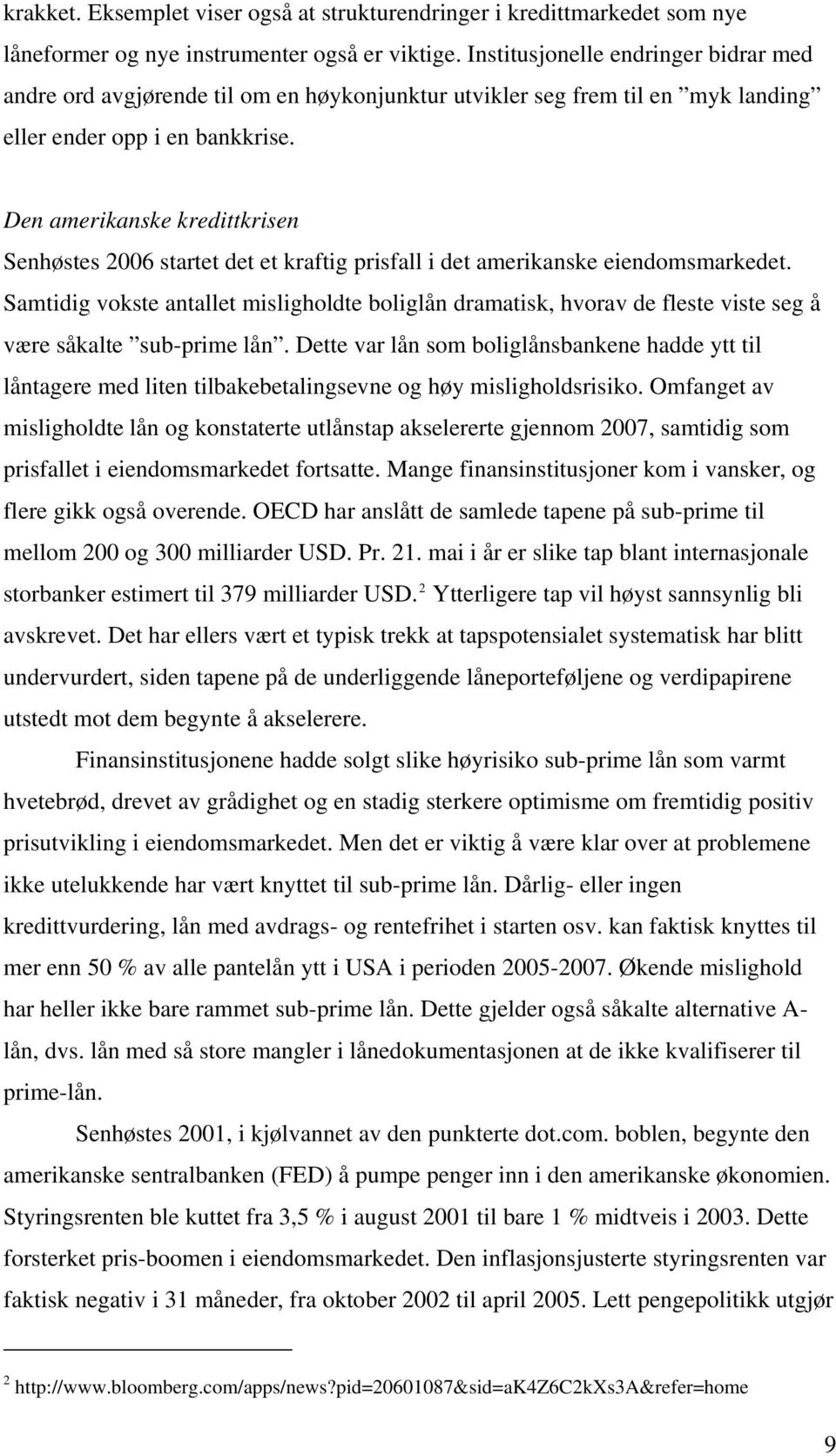 Den amerikanske kredittkrisen Senhøstes 2006 startet det et kraftig prisfall i det amerikanske eiendomsmarkedet.