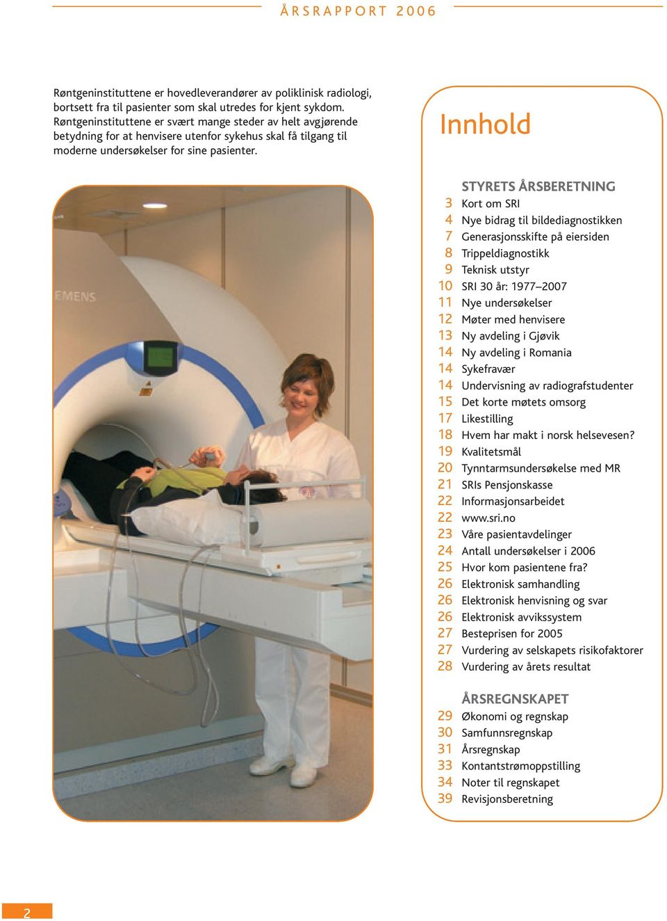 Innhold STYRETS ÅRSBERETNING 3 Kort om SRI 4 Nye bidrag til bildediagnostikken 7 Generasjonsskifte på eiersiden 8 Trippeldiagnostikk 9 Teknisk utstyr 10 SRI 30 år: 1977 2007 11 Nye undersøkelser 12