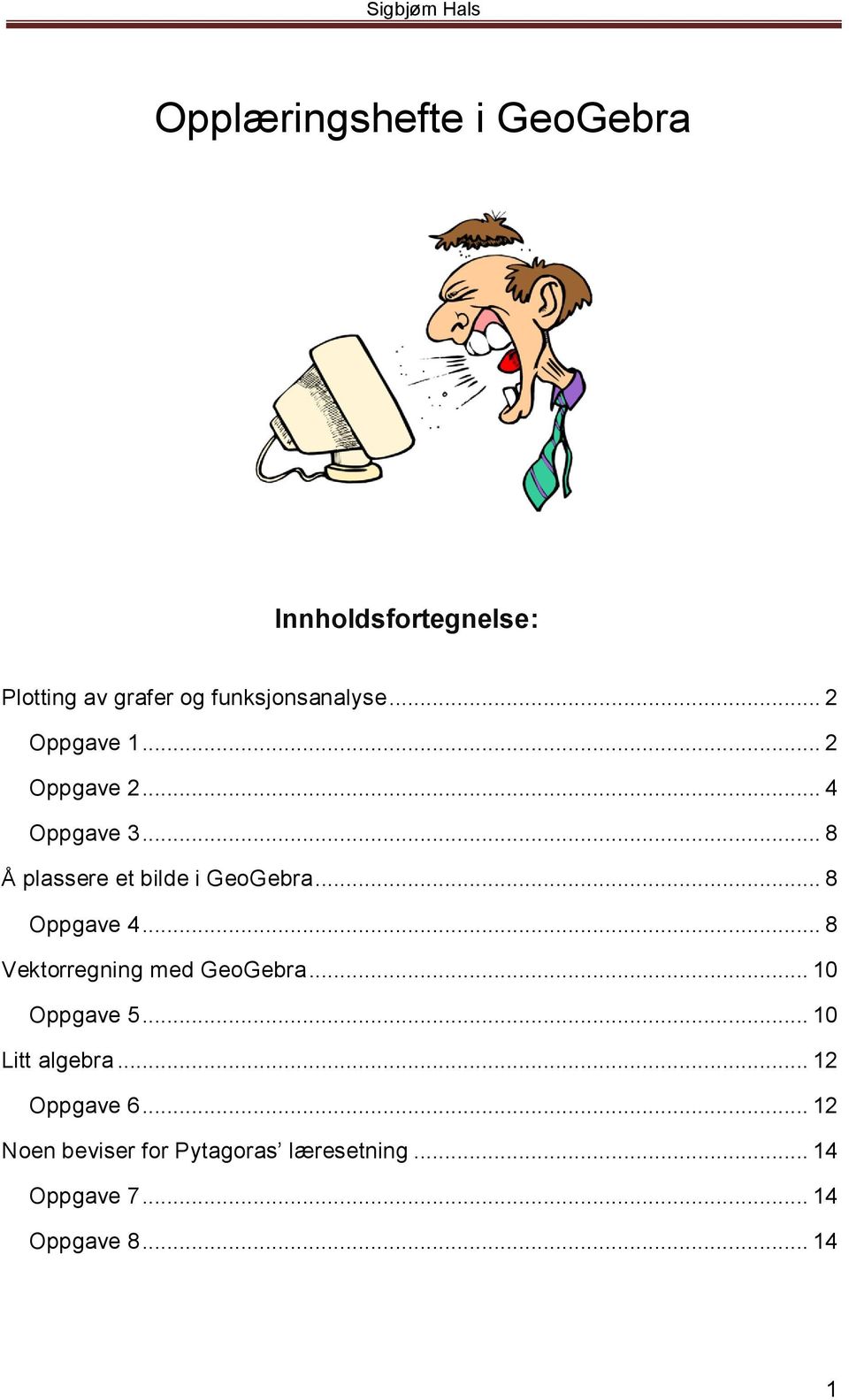 .. 8 Oppgave 4... 8 Vektorregning med GeoGebra... 10 Oppgave 5... 10 Litt algebra.