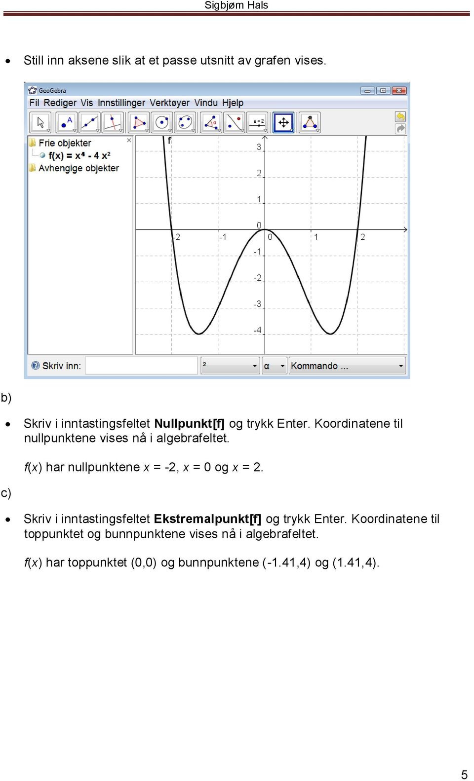 Koordinatene til nullpunktene vises nå i algebrafeltet. c) f(x) har nullpunktene x = -2, x = 0 og x = 2.