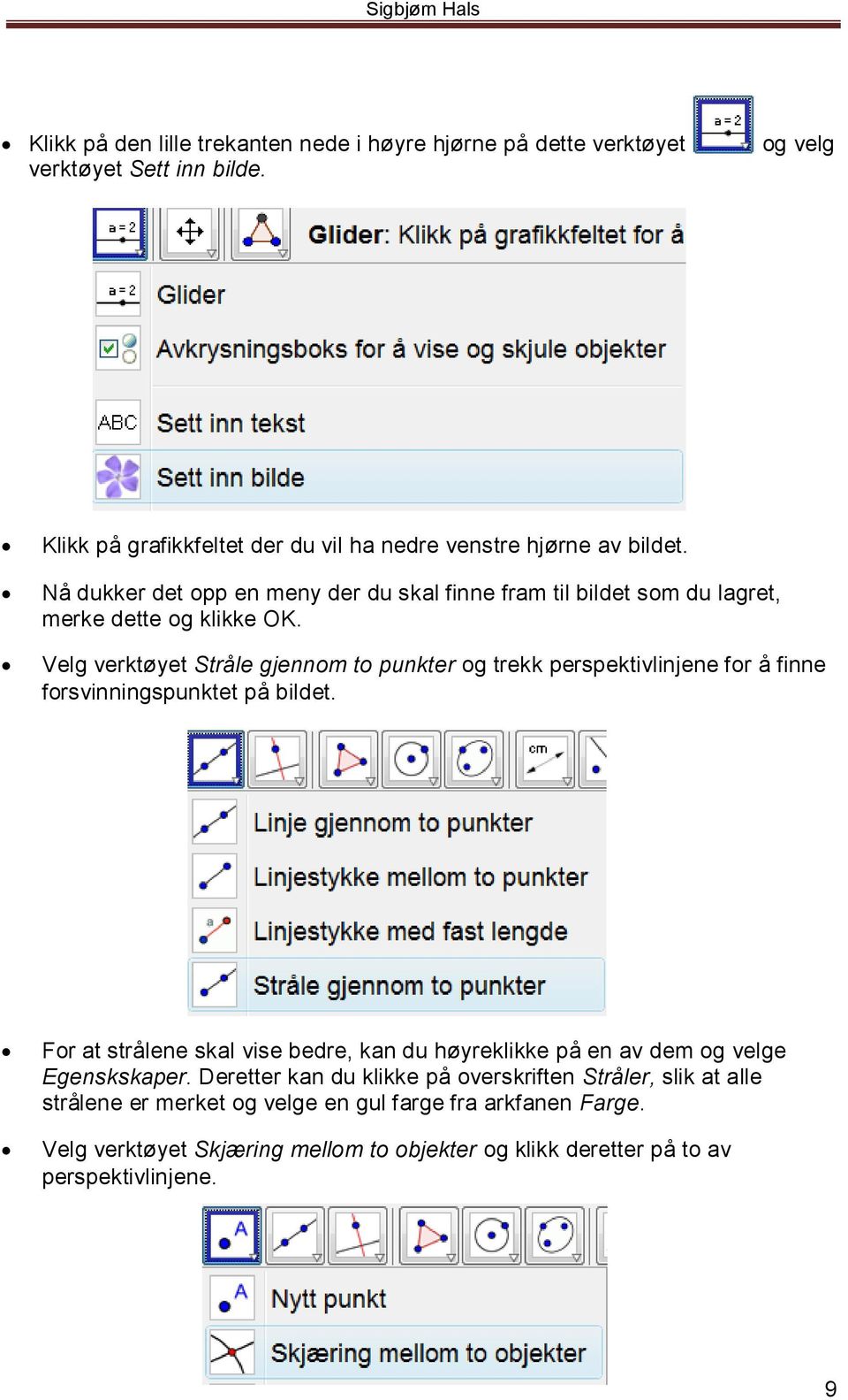 Velg verktøyet Stråle gjennom to punkter og trekk perspektivlinjene for å finne forsvinningspunktet på bildet.