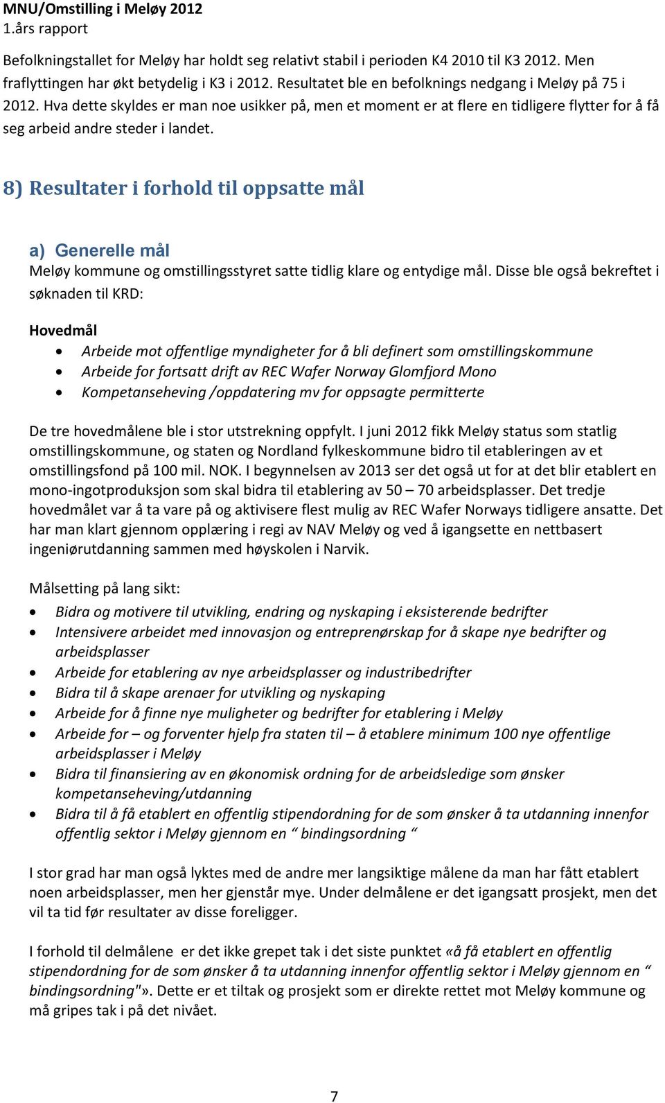 8) Resultater i forhold til oppsatte mål a) Generelle mål Meløy kommune og omstillingsstyret satte tidlig klare og entydige mål.