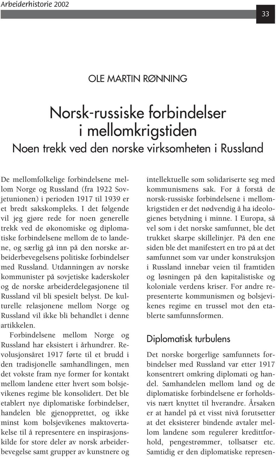 I det følgende vil jeg gjøre rede for noen generelle trekk ved de økonomiske og diplomatiske forbindelsene mellom de to landene, og særlig gå inn på den norske arbeiderbevegelsens politiske