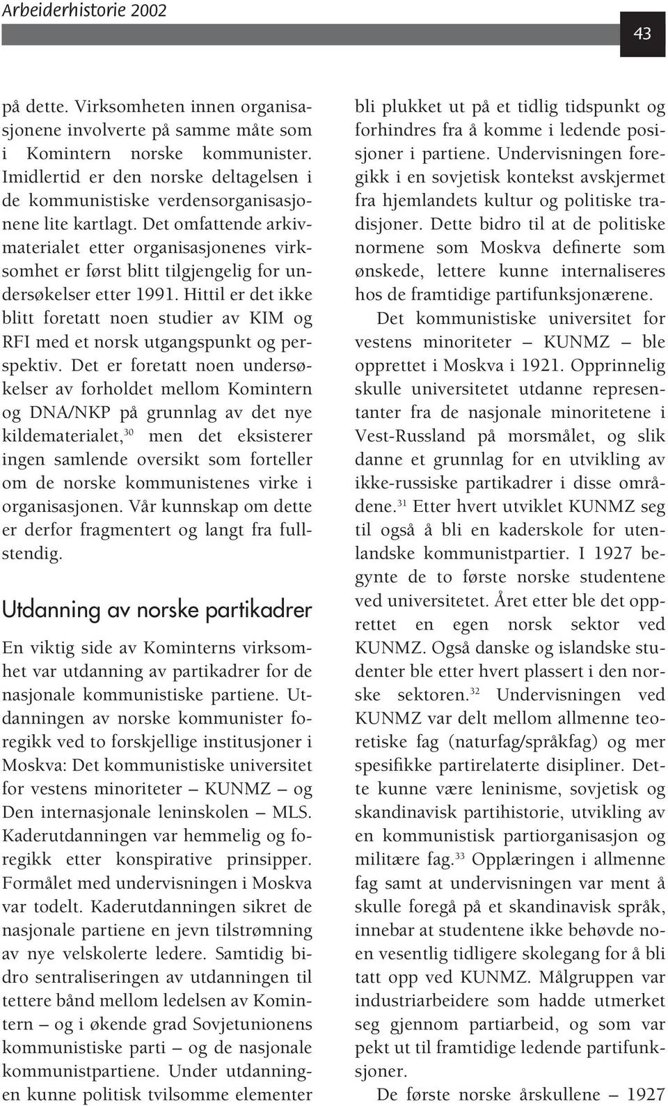 Det omfattende arkivmaterialet etter organisasjonenes virksomhet er først blitt tilgjengelig for undersøkelser etter 1991.