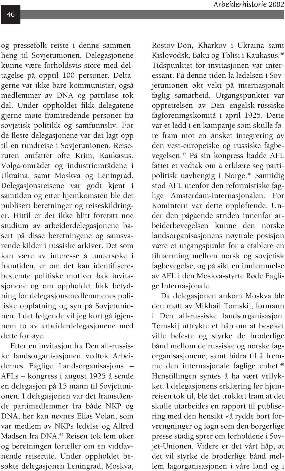 For de fleste delegasjonene var det lagt opp til en rundreise i Sovjetunionen. Reiseruten omfattet ofte Krim, Kaukasus, Volga-området og industriområdene i Ukraina, samt Moskva og Leningrad.