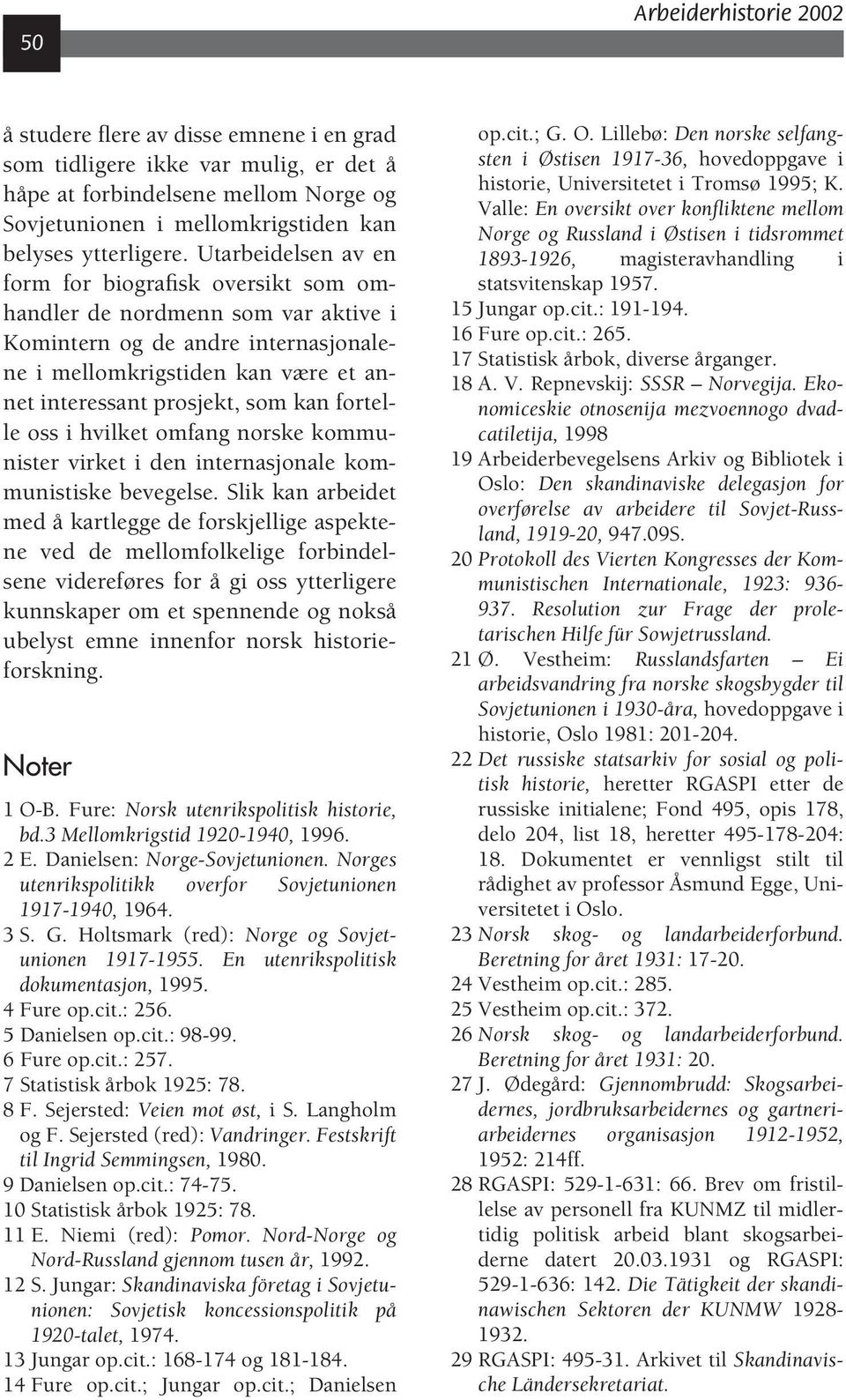 Utarbeidelsen av en form for biografisk oversikt som omhandler de nordmenn som var aktive i Komintern og de andre internasjonalene i mellomkrigstiden kan være et annet interessant prosjekt, som kan