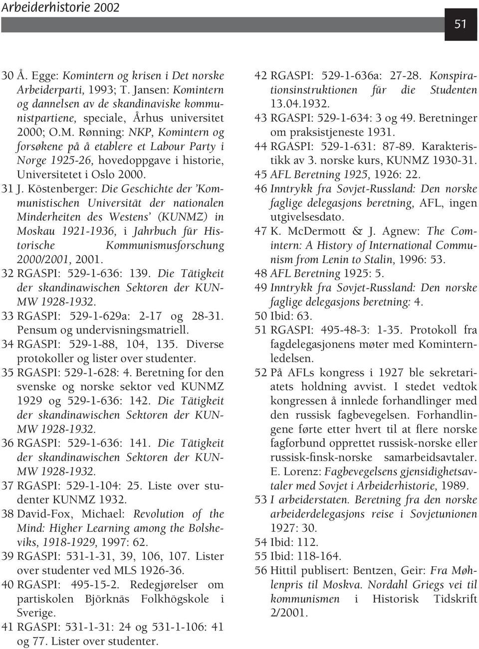 Köstenberger: Die Geschichte der Kommunistischen Universität der nationalen Minderheiten des Westens (KUNMZ) in Moskau 1921-1936, i Jahrbuch für Historische Kommunismusforschung 2000/2001, 2001.