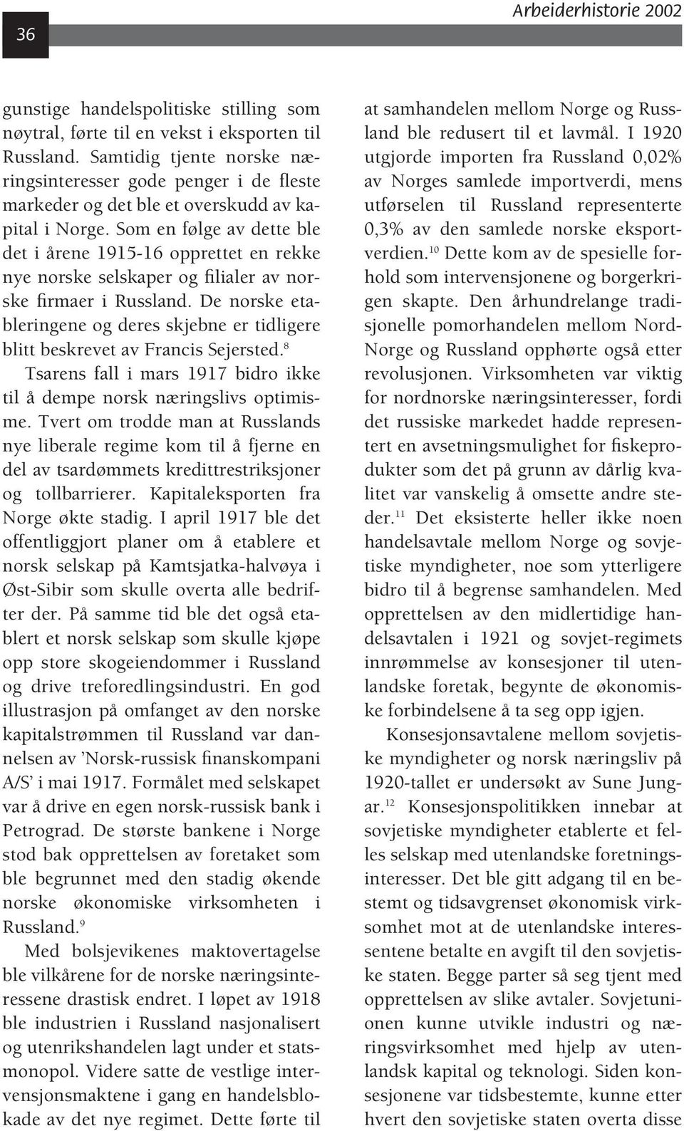 Som en følge av dette ble det i årene 1915-16 opprettet en rekke nye norske selskaper og filialer av norske firmaer i Russland.