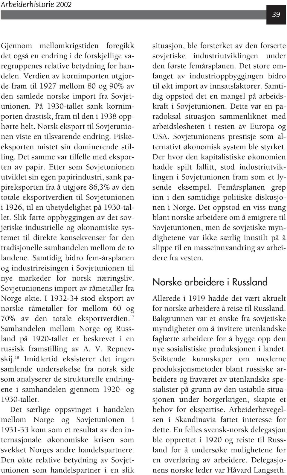 Norsk eksport til Sovjetunionen viste en tilsvarende endring. Fiskeeksporten mistet sin dominerende stilling. Det samme var tilfelle med eksporten av papir.