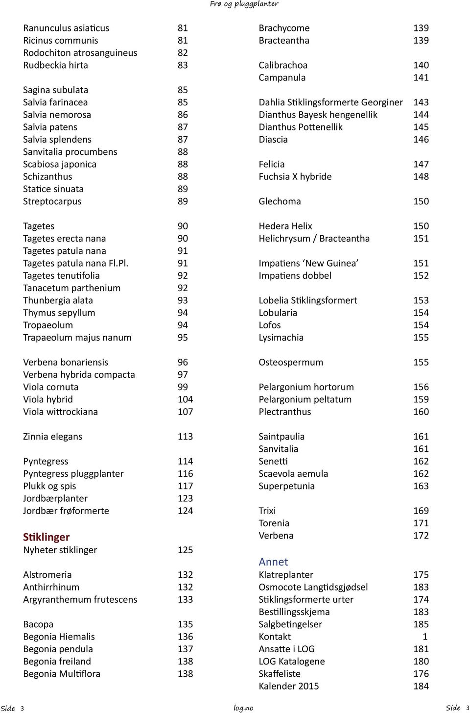 91 Tagetes tenutifolia 92 Tanacetum parthenium 92 Thunbergia alata 93 Thymus sepyllum 94 Tropaeolum 94 Trapaeolum majus nanum 95 Verbena bonariensis 96 Verbena hybrida compacta 97 Viola cornuta 99