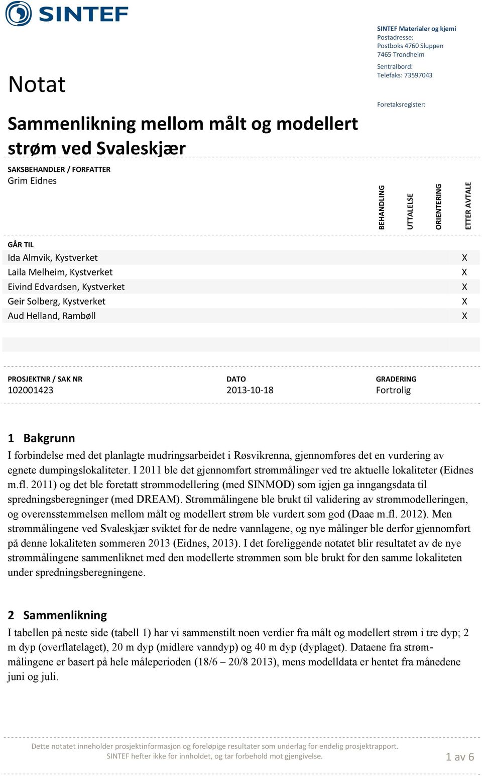 Helland, Rambøll DATO 2013 10 18 GRADERING Fortrolig 1 Bakgrunn I forbindelse med det planlagte mudringsarbeidet i Røsvikrenna, gjennomføres det en vurdering av egnete dumpingslokaliteter.