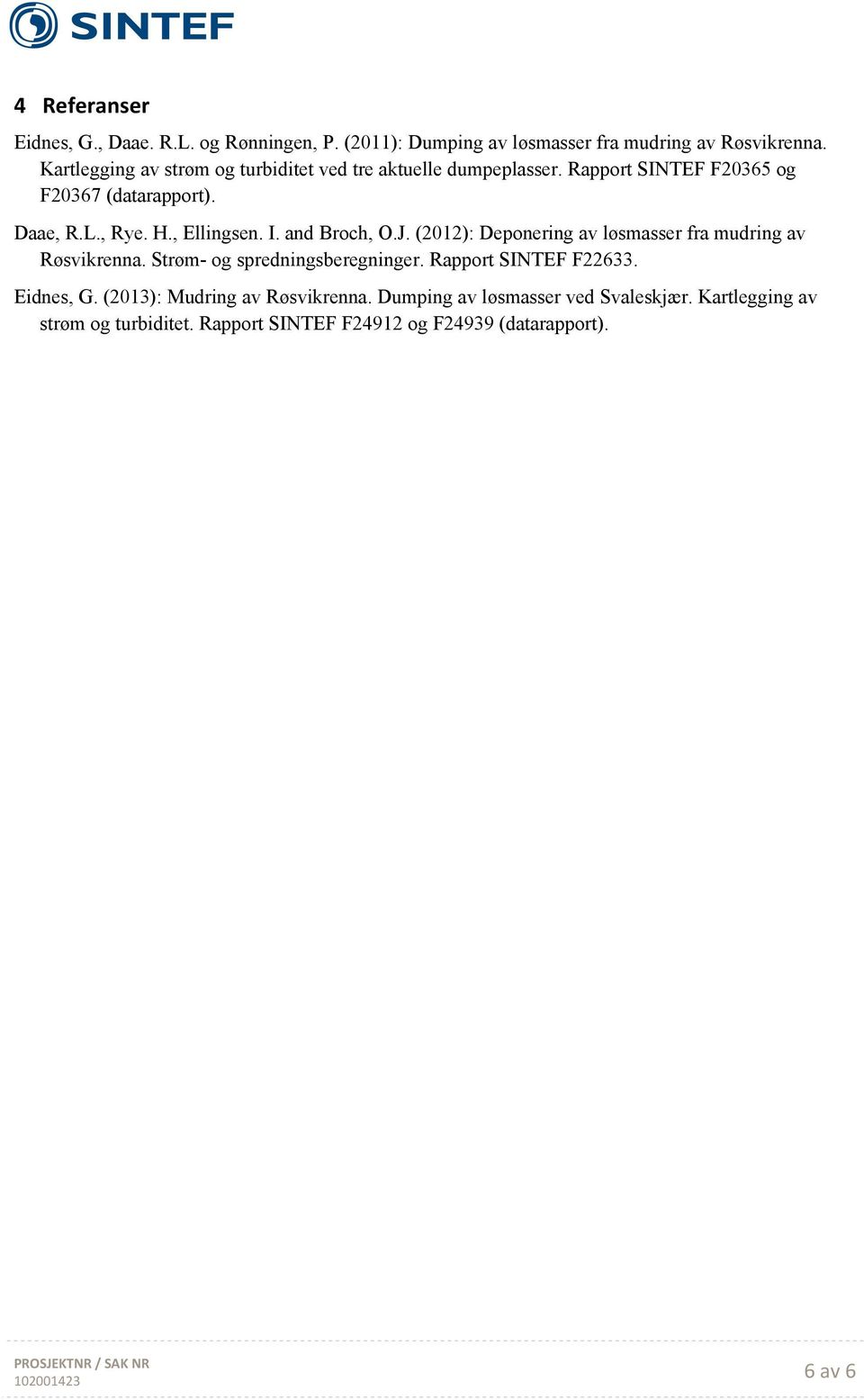 , Ellingsen. I. and Broch, O.J. (2012): Deponering av løsmasser fra mudring av Røsvikrenna. Strøm- og spredningsberegninger.