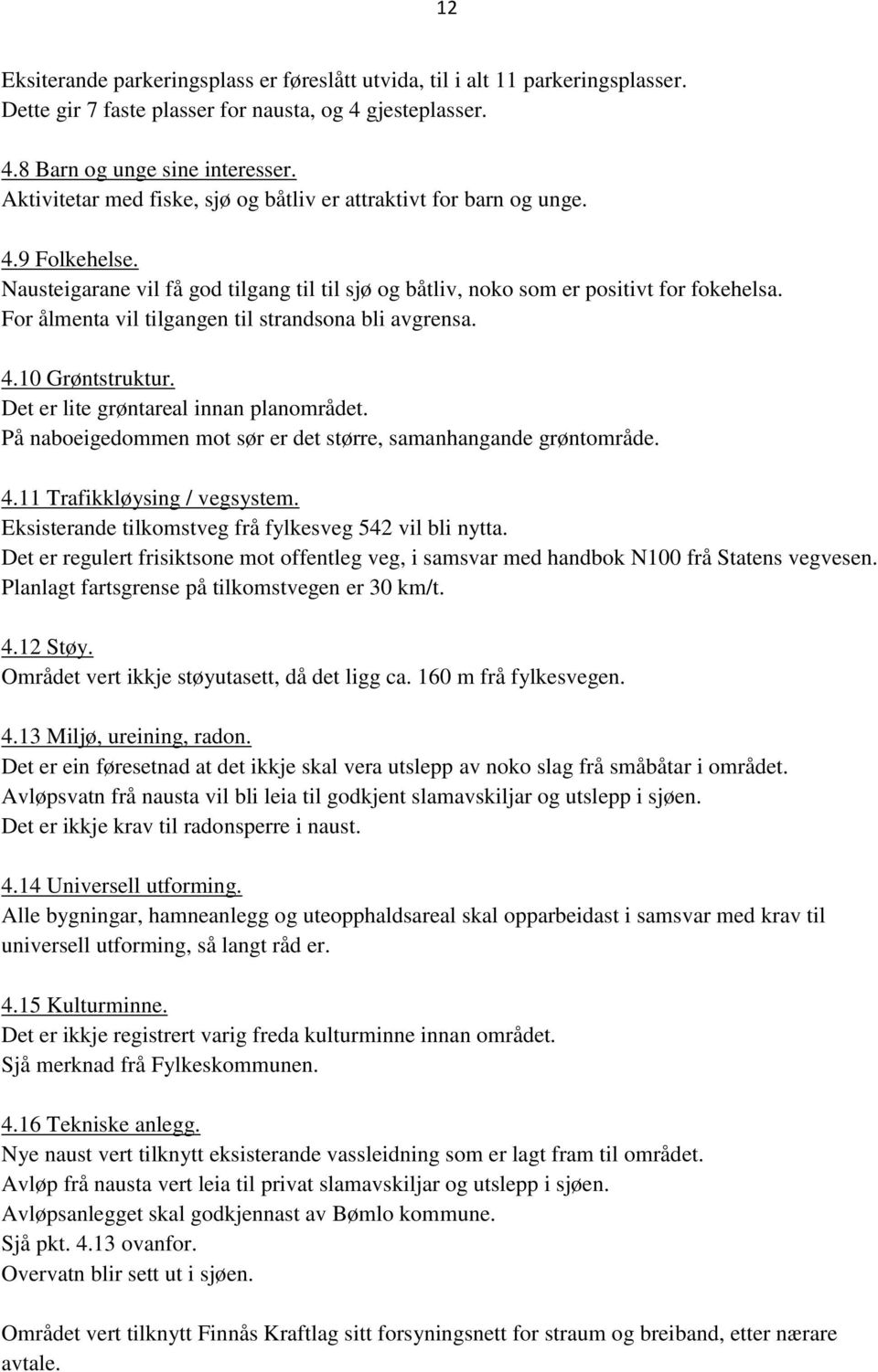 For ålmenta vil tilgangen til strandsona bli avgrensa. 4.10 Grøntstruktur. Det er lite grøntareal innan planområdet. På naboeigedommen mot sør er det større, samanhangande grøntområde. 4.11 Trafikkløysing / vegsystem.