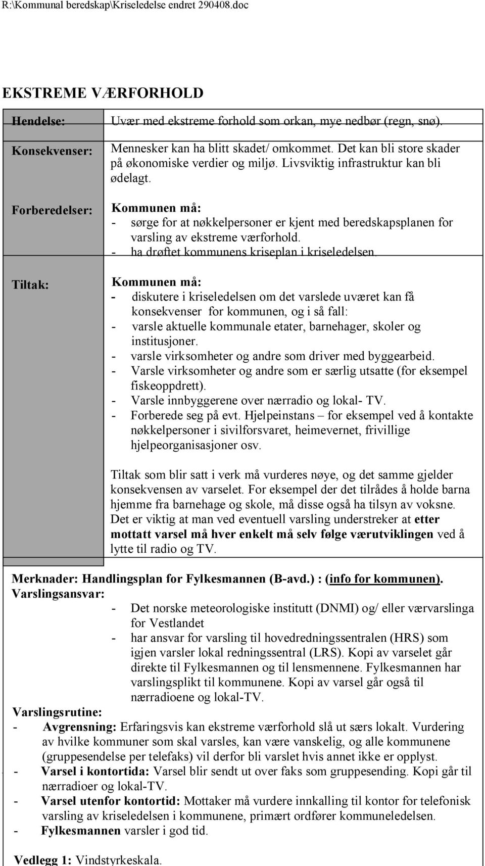 Det kan bli store skader på økonomiske verdier og miljø. Livsviktig infrastruktur kan bli ødelagt.