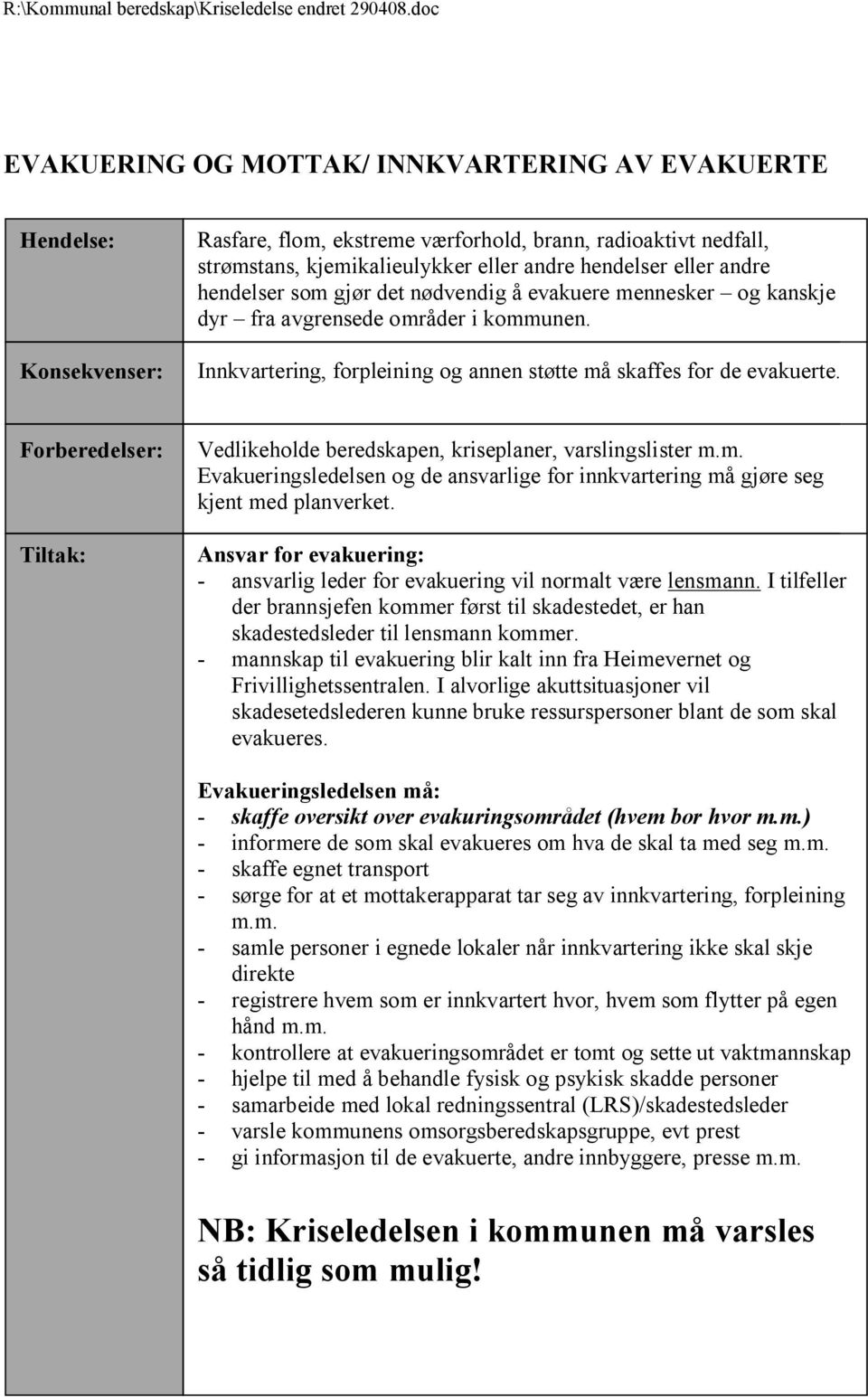 Forberedelser: Tiltak: Vedlikeholde beredskapen, kriseplaner, varslingslister m.m. Evakueringsledelsen og de ansvarlige for innkvartering må gjøre seg kjent med planverket.