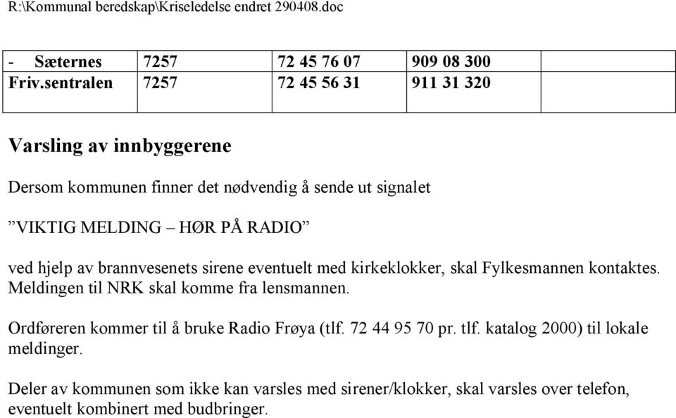 PÅ RADIO ved hjelp av brannvesenets sirene eventuelt med kirkeklokker, skal Fylkesmannen kontaktes.