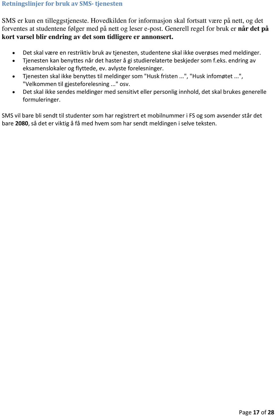 Tjenesten kan benyttes når det haster å gi studierelaterte beskjeder som f.eks. endring av eksamenslokaler og flyttede, ev. avlyste forelesninger.