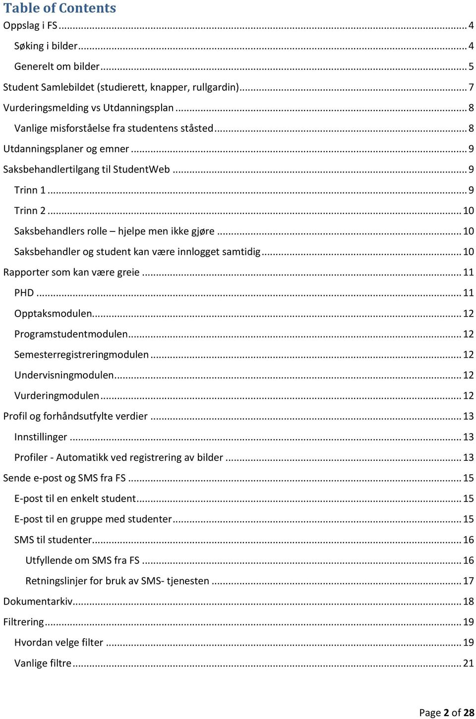 .. 10 Saksbehandler og student kan være innlogget samtidig... 10 Rapporter som kan være greie... 11 PHD... 11 Opptaksmodulen... 12 Programstudentmodulen... 12 Semesterregistreringmodulen.