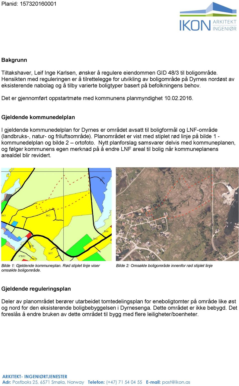 Det er gjennomført oppstartmøte med kommunens planmyndighet 10.02.2016.