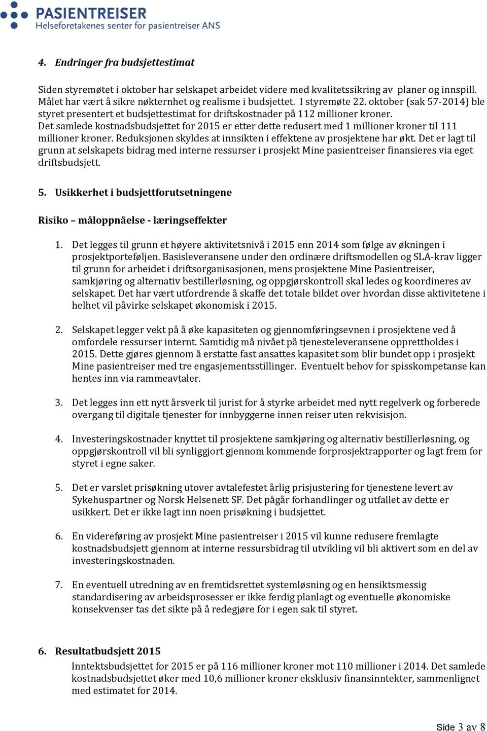 Det samlede kostnadsbudsjettet for 2015 er etter dette redusert med 1 millioner kroner til 111 millioner kroner. Reduksjonen skyldes at innsikten i effektene av prosjektene har økt.