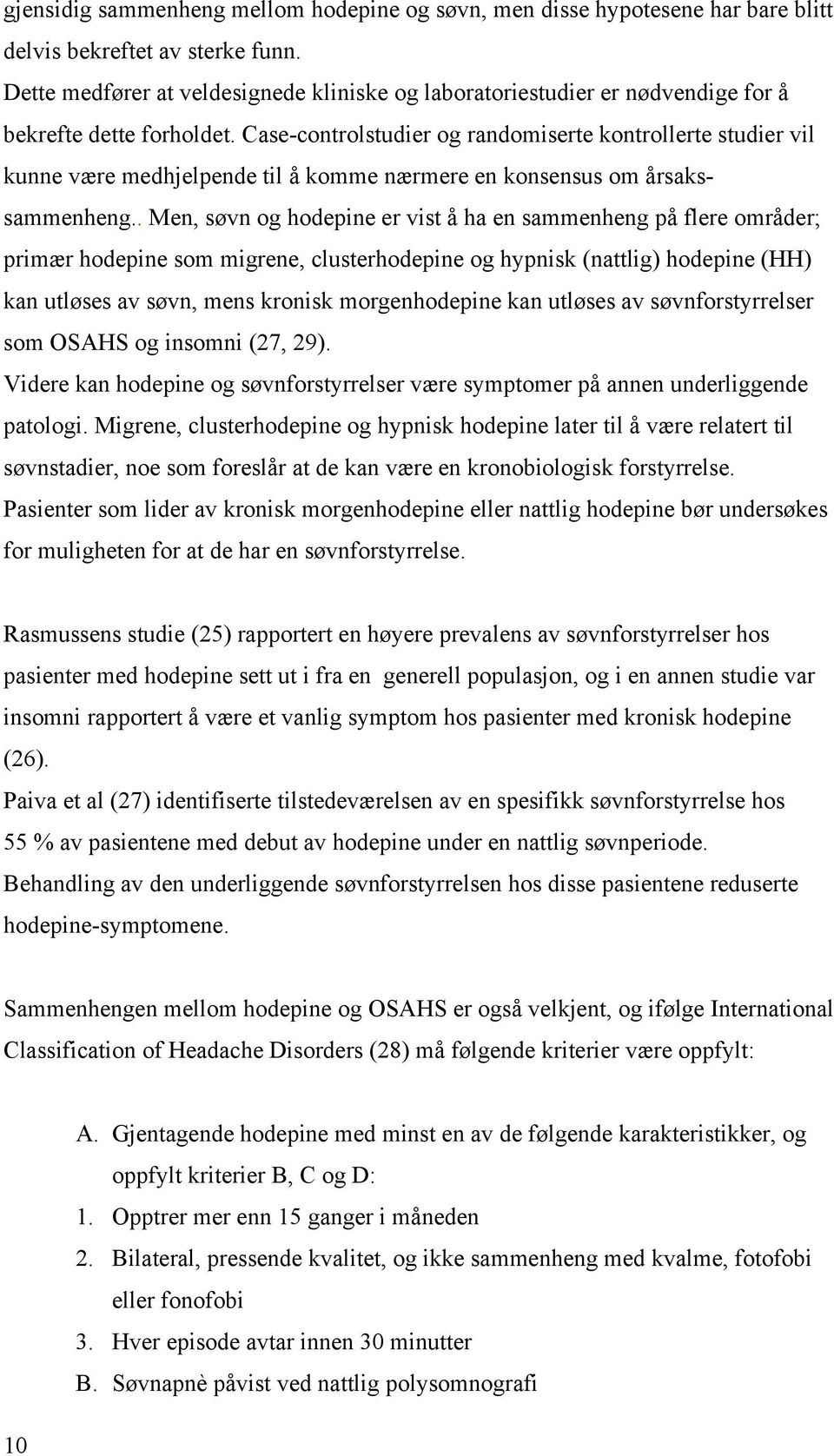 Case-controlstudier og randomiserte kontrollerte studier vil kunne være medhjelpende til å komme nærmere en konsensus om årsakssammenheng.