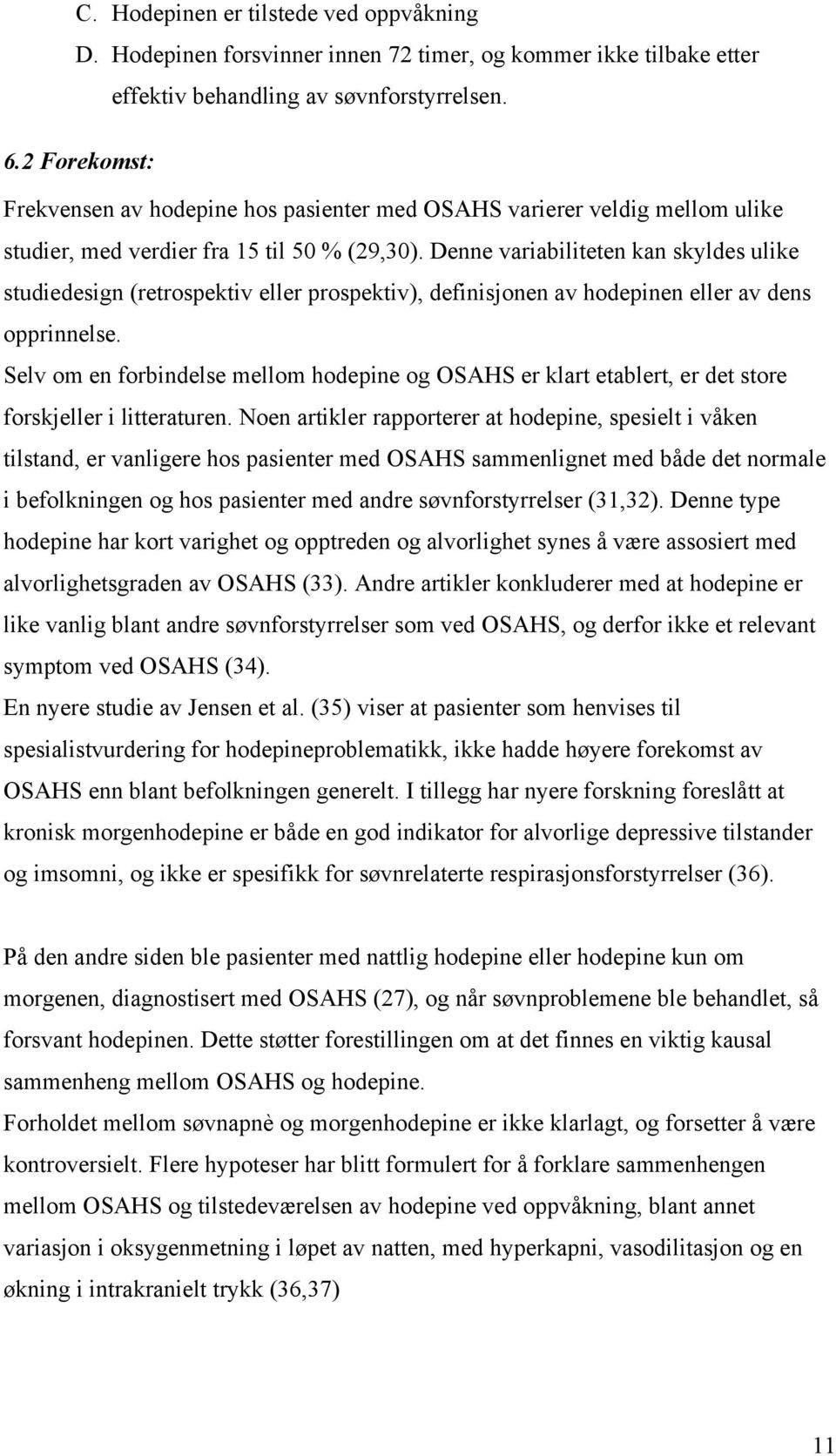 Denne variabiliteten kan skyldes ulike studiedesign (retrospektiv eller prospektiv), definisjonen av hodepinen eller av dens opprinnelse.