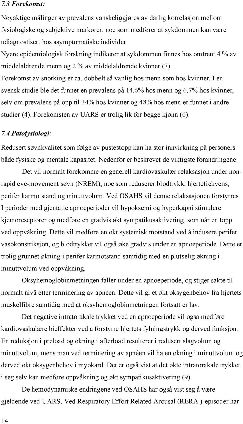 dobbelt så vanlig hos menn som hos kvinner. I en svensk studie ble det funnet en prevalens på 14.6% hos menn og 6.