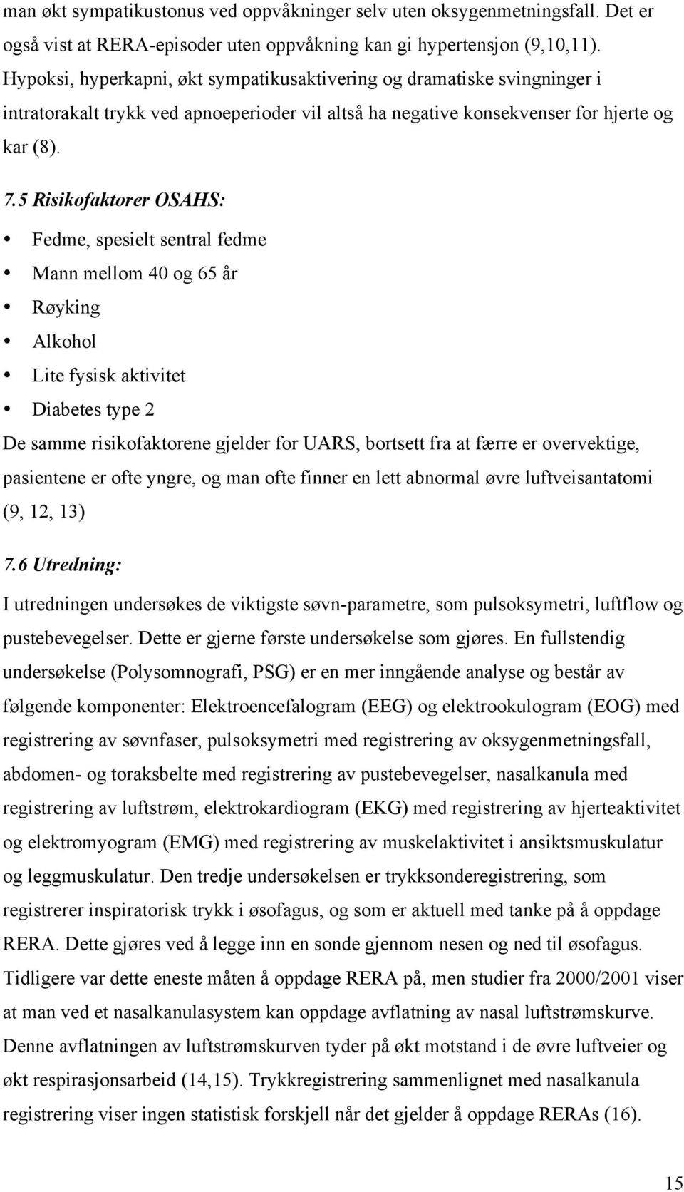 5 Risikofaktorer OSAHS: Fedme, spesielt sentral fedme Mann mellom 40 og 65 år Røyking Alkohol Lite fysisk aktivitet Diabetes type 2 De samme risikofaktorene gjelder for UARS, bortsett fra at færre er