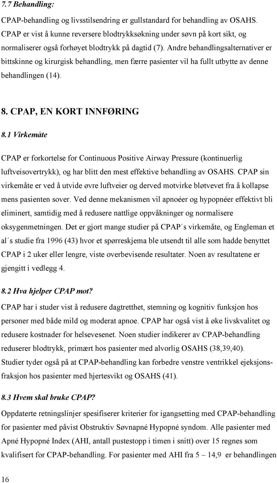 Andre behandlingsalternativer er bittskinne og kirurgisk behandling, men færre pasienter vil ha fullt utbytte av denne behandlingen (14). 8. CPAP, EN KORT INNFØRING 8.