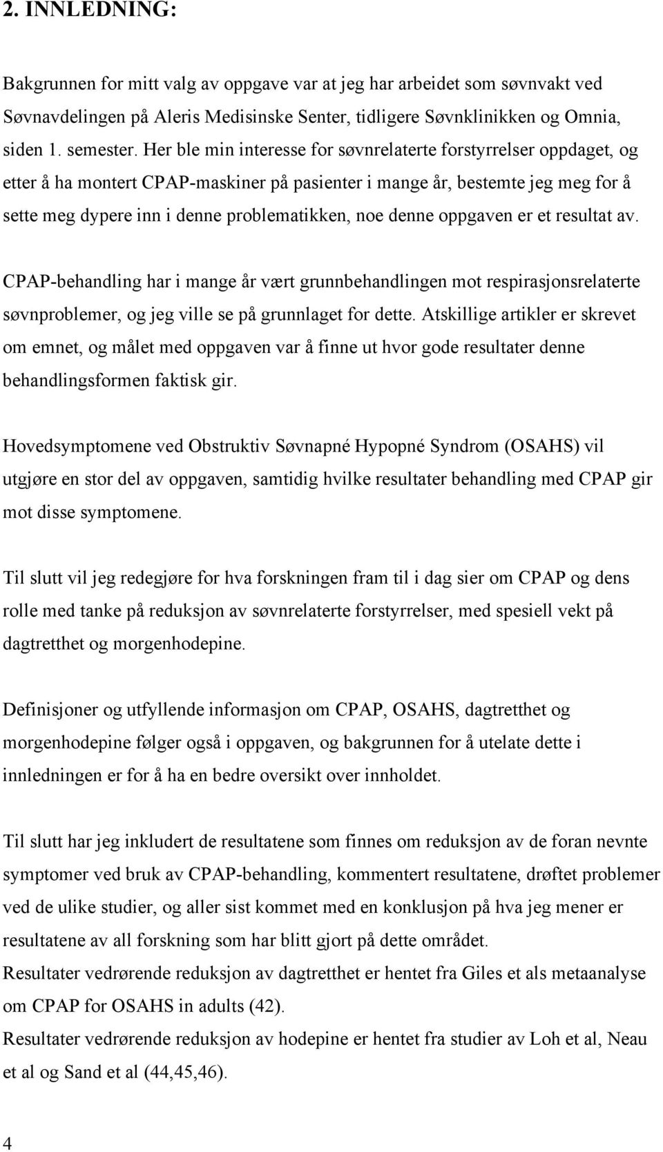 denne oppgaven er et resultat av. CPAP-behandling har i mange år vært grunnbehandlingen mot respirasjonsrelaterte søvnproblemer, og jeg ville se på grunnlaget for dette.