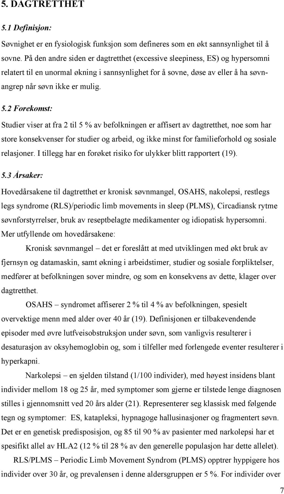 2 Forekomst: Studier viser at fra 2 til 5 % av befolkningen er affisert av dagtretthet, noe som har store konsekvenser for studier og arbeid, og ikke minst for familieforhold og sosiale relasjoner.