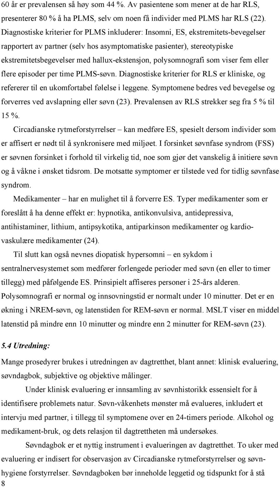 polysomnografi som viser fem eller flere episoder per time PLMS-søvn. Diagnostiske kriterier for RLS er kliniske, og refererer til en ukomfortabel følelse i leggene.