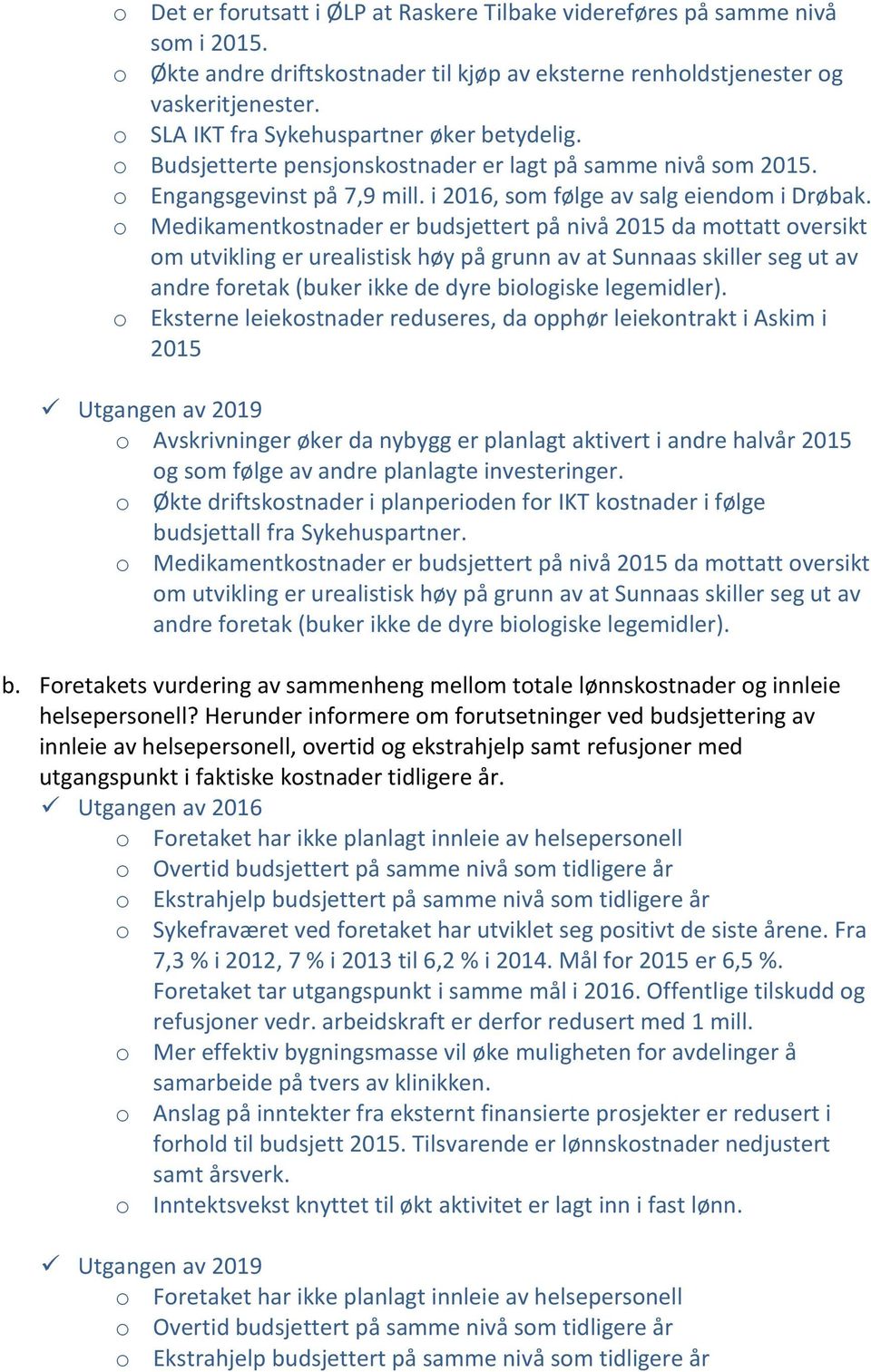 o Medikamentkostnader er budsjettert på nivå 2015 da mottatt oversikt om utvikling er urealistisk høy på grunn av at Sunnaas skiller seg ut av andre foretak (buker ikke de dyre biologiske legemidler).