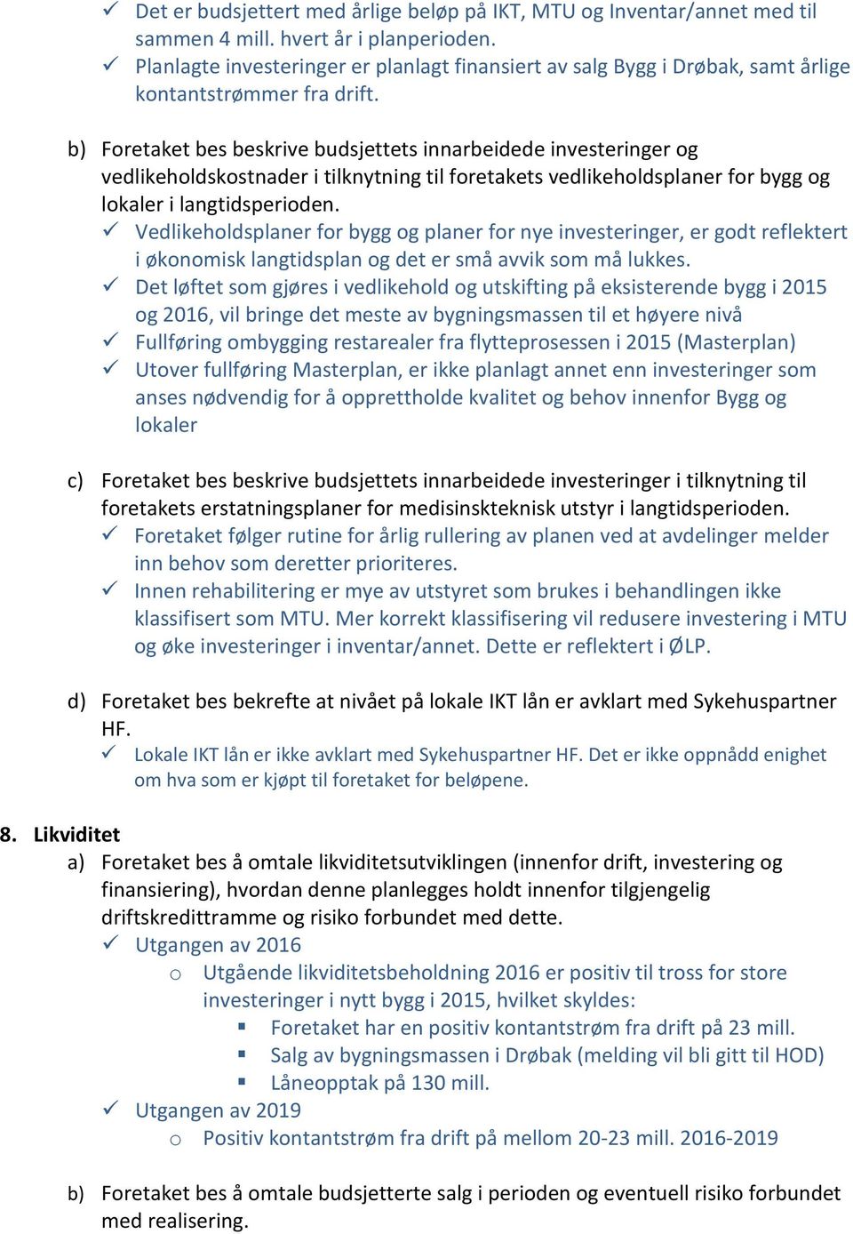 b) Foretaket bes beskrive budsjettets innarbeidede investeringer og vedlikeholdskostnader i tilknytning til foretakets vedlikeholdsplaner for bygg og lokaler i langtidsperioden.