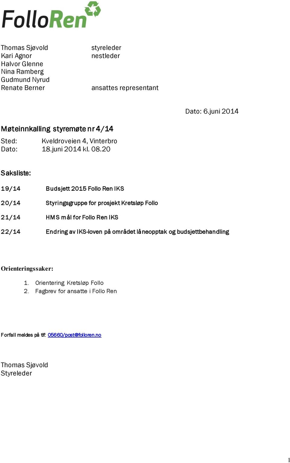 20 Saksliste: 19/14 Budsjett 2015 Follo Ren IKS 20/14 Styringsgruppe for prosjekt Kretsløp Follo 21/14 HMS mål for Follo Ren IKS 22/14 Endring av