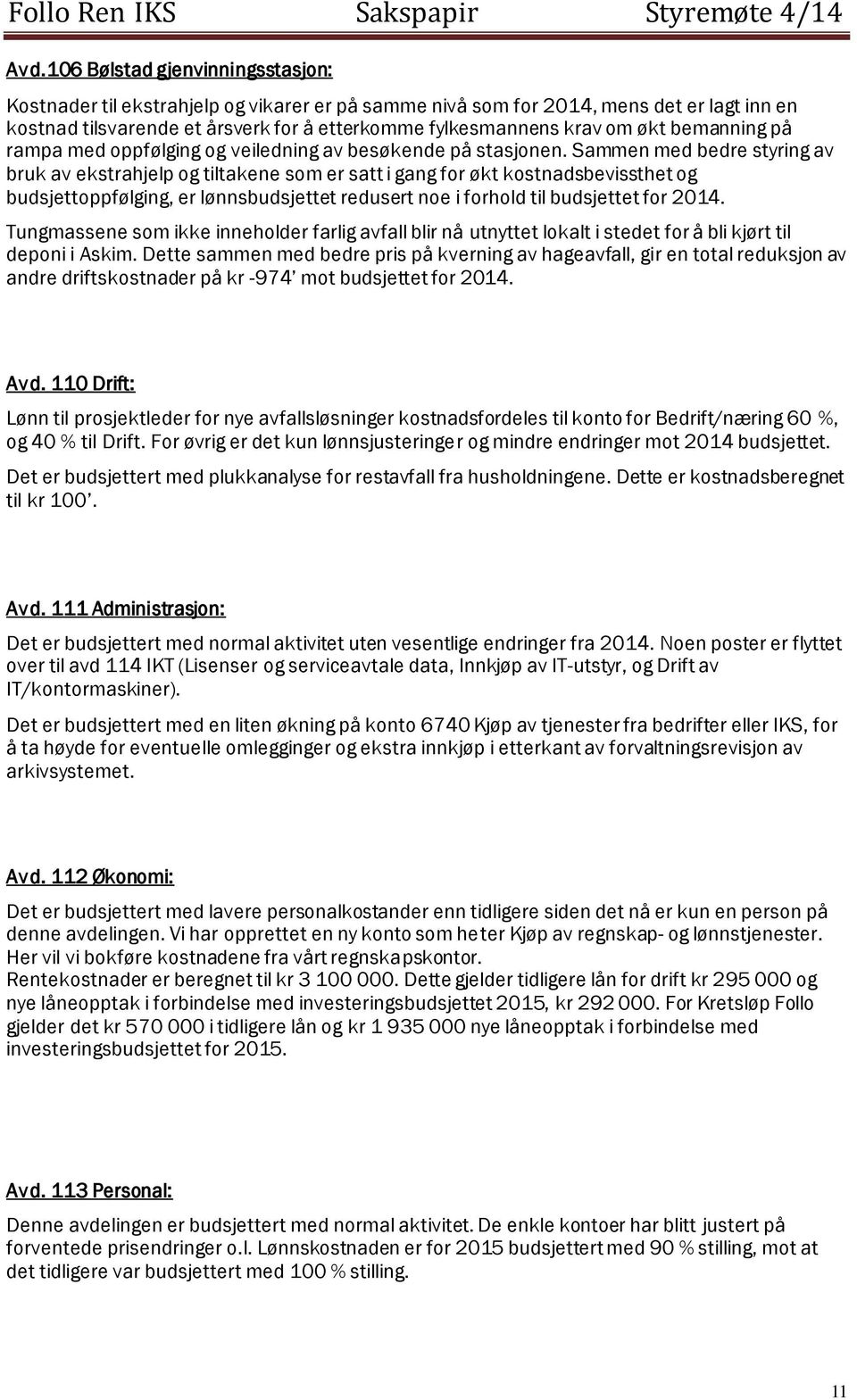 Sammen med bedre styring av bruk av ekstrahjelp og tiltakene som er satt i gang for økt kostnadsbevissthet og budsjettoppfølging, er lønnsbudsjettet redusert noe i forhold til budsjettet for 2014.