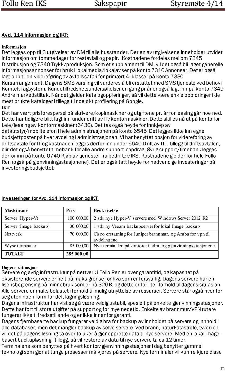 Som et supplement til DM, vil det også bli laget generelle informasjonsannonser for bruk i lokalmedia/lokalaviser på konto 7310 Annonser.