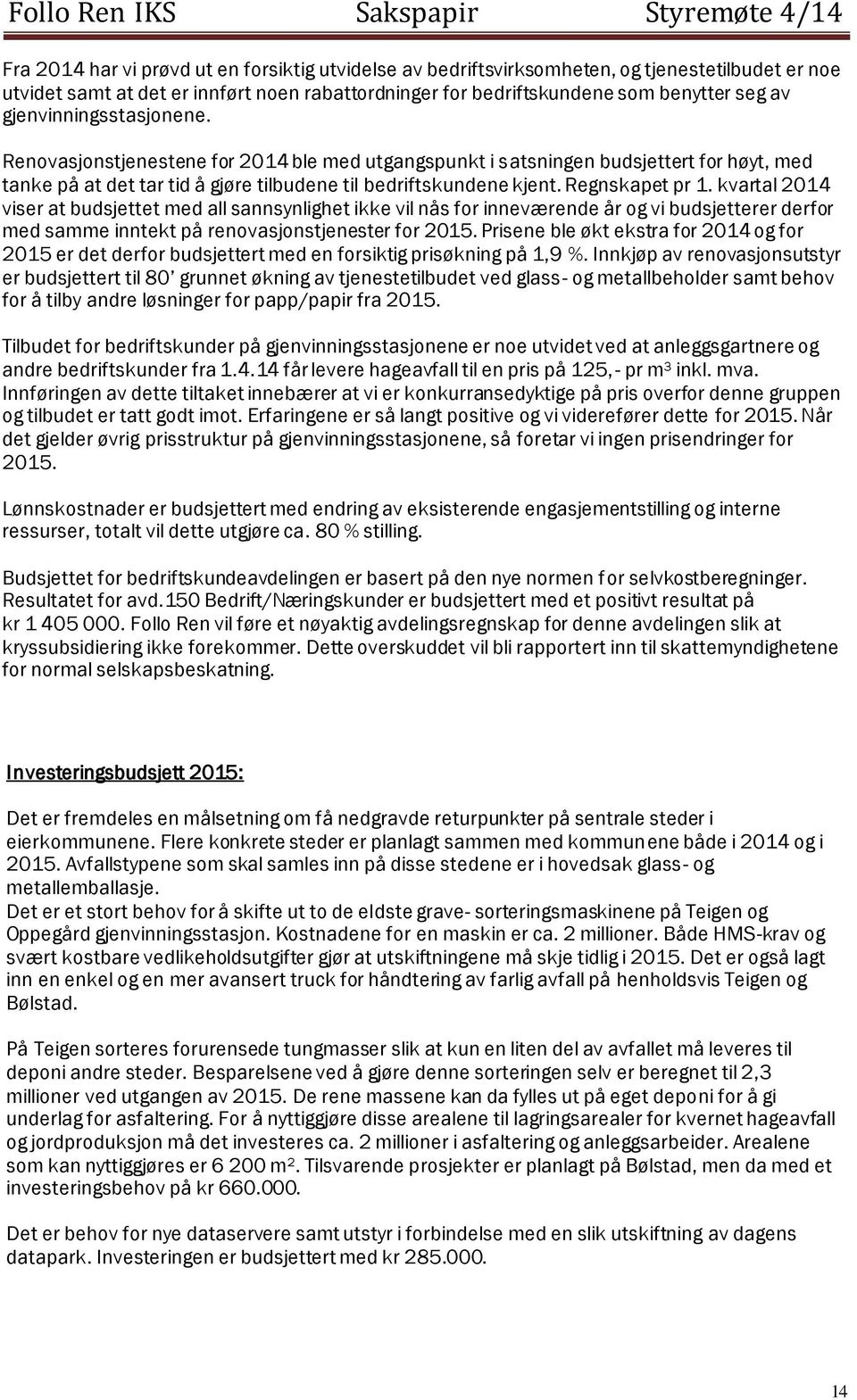 kvartal 2014 viser at budsjettet med all sannsynlighet ikke vil nås for inneværende år og vi budsjetterer derfor med samme inntekt på renovasjonstjenester for 2015.