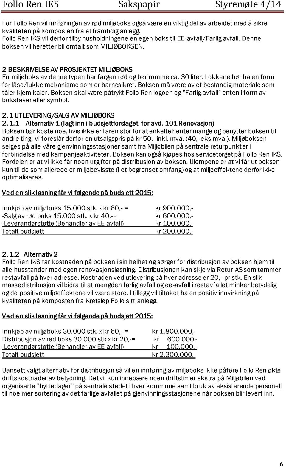 2 BESKRIVELSE AV PROSJEKTET MILJØBOKS En miljøboks av denne typen har fargen rød og bør romme ca. 30 liter. Lokkene bør ha en form for låse/lukke mekanisme som er barnesikret.