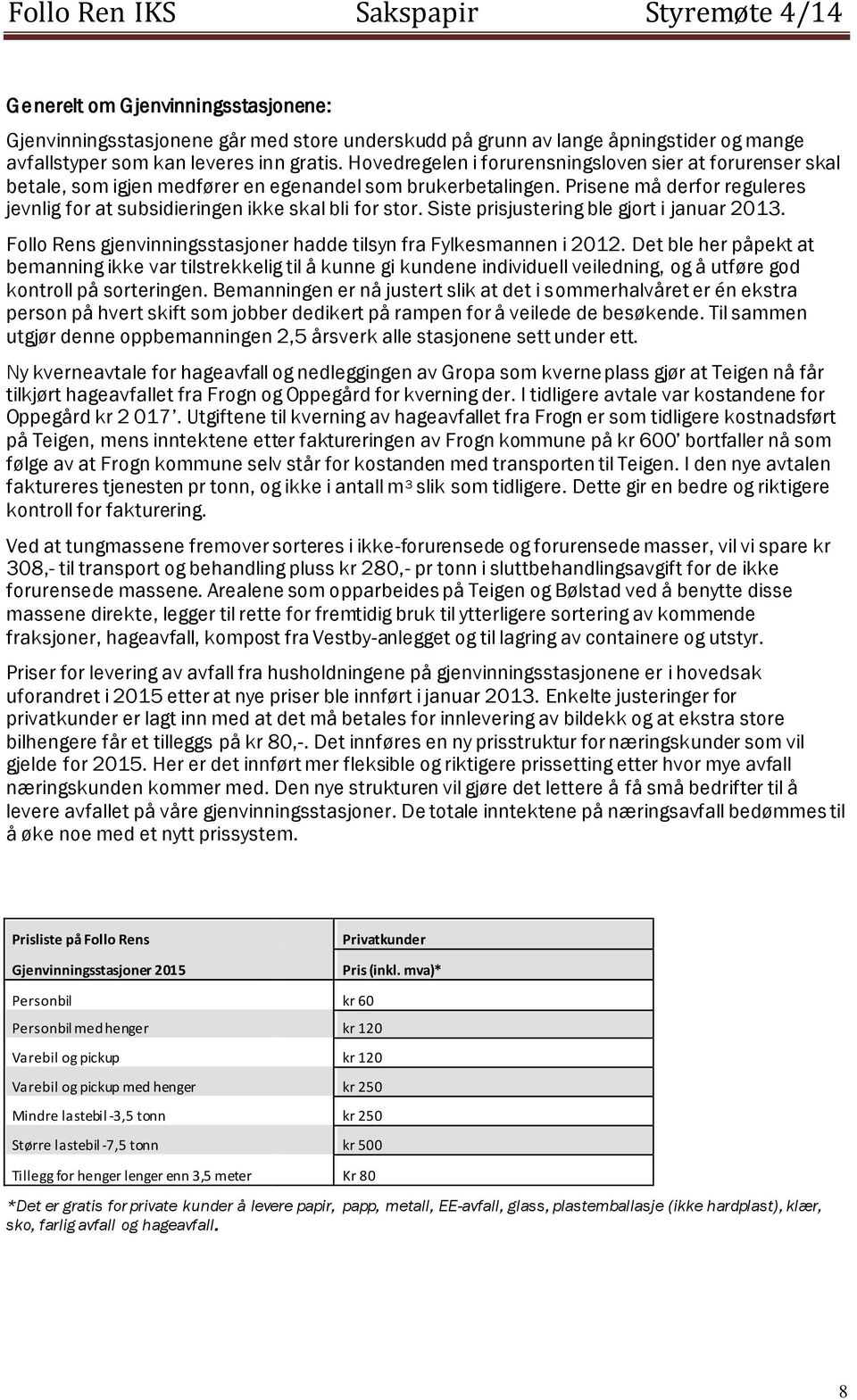 Prisene må derfor reguleres jevnlig for at subsidieringen ikke skal bli for stor. Siste prisjustering ble gjort i januar 2013. Follo Rens gjenvinningsstasjoner hadde tilsyn fra Fylkesmannen i 2012.