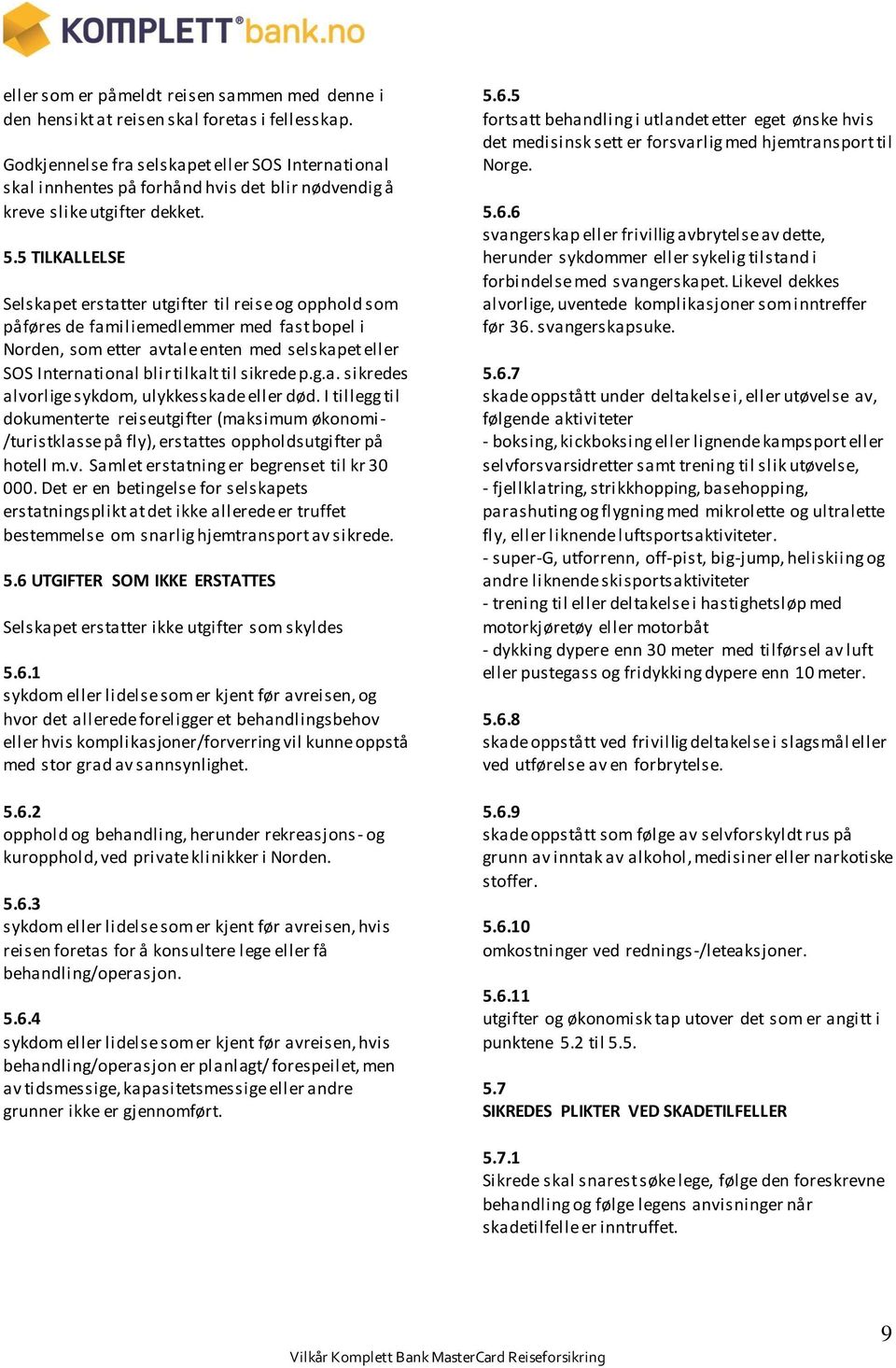 5 TILKALLELSE Selskapet erstatter utgifter til reise og opphold som påføres de familiemedlemmer med fast bopel i Norden, som etter avtale enten med selskapet eller SOS International blir tilkalt til