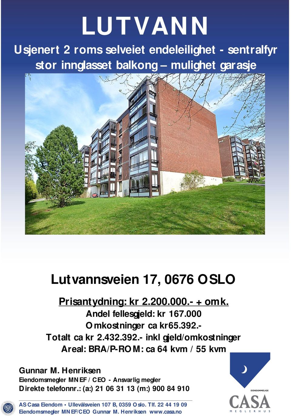 - Totalt ca kr 2.432.392.- inkl gjeld/omkostninger Areal: BRA/P-ROM: ca 64 kvm / 55 kvm Gunnar M.