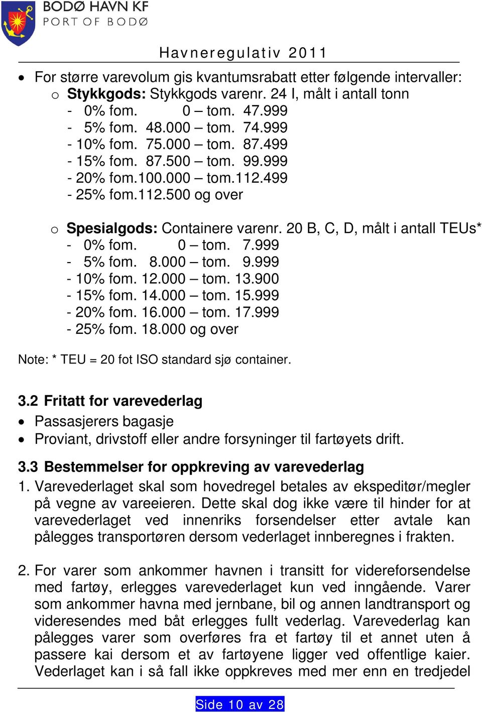 12.000 tom. 13.900-15% fom. 14.000 tom. 15.999-20% fom. 16.000 tom. 17.999-25% fom. 18.000 og over Note: * TEU = 20 fot ISO standard sjø container. 3.