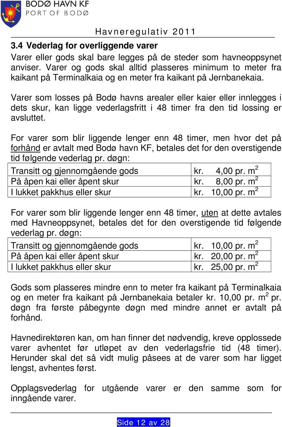 Varer som losses på Bodø havns arealer eller kaier eller innlegges i dets skur, kan ligge vederlagsfritt i 48 timer fra den tid lossing er avsluttet.